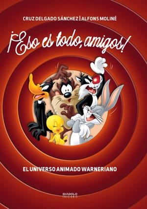 ESO ES TODO, AMIGOS! EL UNIVERSO ANIMADO WARNERIANO | 9788416217472 | CRUZ DELGADO SANCHEZ - ALFONS MOLINÉ | Universal Cómics