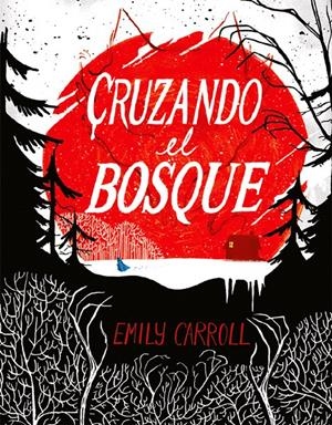 CRUZANDO EL BOSQUE | 9788494332630 | EMILY CARROLL | Universal Cómics